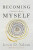 Becoming Myself : A Psychiatrists Memoir - Irvin D. Yalom