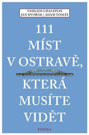 111 míst v Ostravě, která musíte vidět - Jan Dvořák,Vasilios Chaleplis,Adam Tomáš