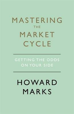 Mastering The Market Cycle : Getting the odds on your side - Howard Marks