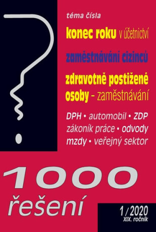 1000 řešení 1/2020 Konec roku v účetnictví, Zaměstnávání cizinců - Zaměstnávání osob se zdravotním postižením, Daně v praxi, DPH, Automobil, Zákoník práce - Vladimír Hruška