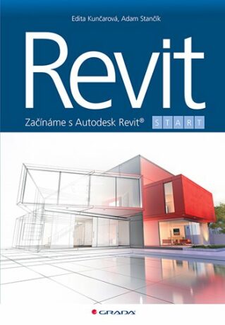 Revit - Začínáme s Autodesk Revit - Edita Kunčarová,Adam Stančík