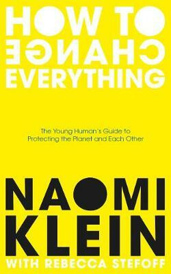 How To Change Everything: The Young Human's Guide to Protecting the Planet and Each Other - Naomi Kleinová,Rebecca Stefoff