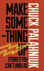 Make Something Up - Chuck Palahniuk