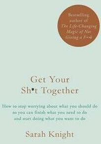 Get Your Sh*t Together - Sarah Knight