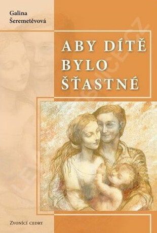 Aby dítě bylo šťastné - Galina Šeremetěvová