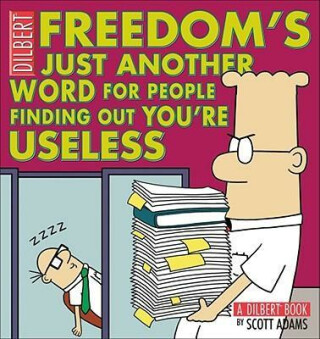 Freedom´s Just Another Word for People Finding Out You´RE Useless - Scott Adams