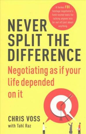 Never Split the Difference : Negotiating as if Your Life Depended on It - Chris Voss,Tahl Raz
