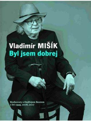 Byl jsem dobrej - Rozhovory s Ondřejem Bezrem z let 1999, 2006, 2017 - Ondřej Bezr,Vladimír Mišík