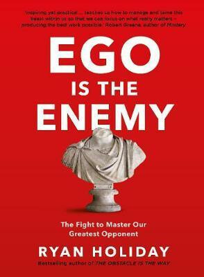 Ego is the Enemy : The Fight to Master Our Greatest Opponent - Ryan Holiday