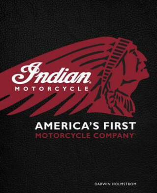 Indian Motorcycle: America´s First Motorcycle Company - Randy Leffingwell,Darwin Holmstrom