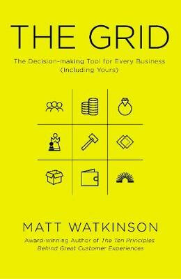 The Grid : The Decision-making Tool for Every Business (Including Yours) - Matt Watkinson