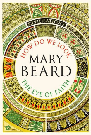 Civilisations: How Do We Look / The Eye of Faith - Mary Beardová