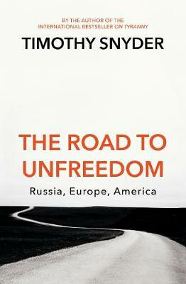 The Road to Unfreedom : Russia, Europe, America - Timothy Snyder