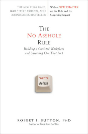 The No Asshole Rule : Building a Civilized Workplace and Surviving One That Isn´t - Sutton Robert