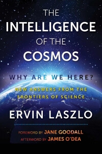 The Intelligence of the Cosmos : Why Are We Here? New Answers from the Frontiers of Science - Laszlo Ervin