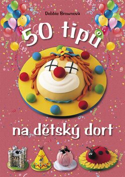 50 tipů na dětský dort - Debbie Brownová