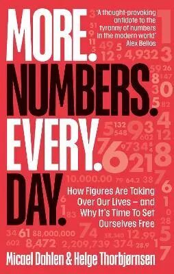 More. Numbers. Every. Day.: How Figures Are Taking Over Our Lives - And Why It´s Time to Set Ourselves Free - Micael Dahlen,Helge Thorbjørnsen