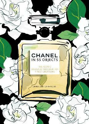 Chanel in 55 Objects: The Iconic Designer Through Her Finest Creations - Baxter-Wright Emma