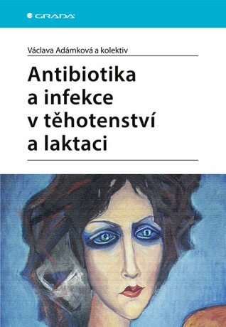 Antibiotika a infekce v těhotenství a laktaci - Václava Adámková,kolektiv autorů