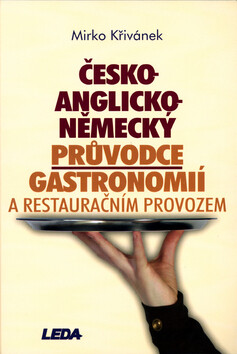 Česko-anglicko-německý průvodce gastronomií a restauračním provozem - Mirko Křivánek