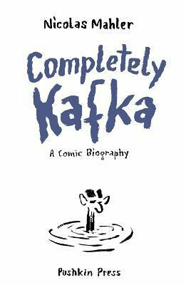 Completely Kafka: A Comic Biography - Nicolas Mahler