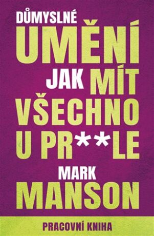 Pracovní kniha: Důmyslné umění, jak mít všechno u prdele - Mark Manson