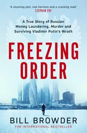 Freezing Order - A True Story of Money Laundering, Murder, and Surviving Vladimir Putin's Wrath - Bill Browder