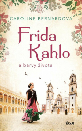 Frida Kahlo a barvy života - Bernard Caroline