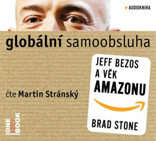 Globální samoobsluha - Jeff Bezos a věk Amazonu - Brad Stone