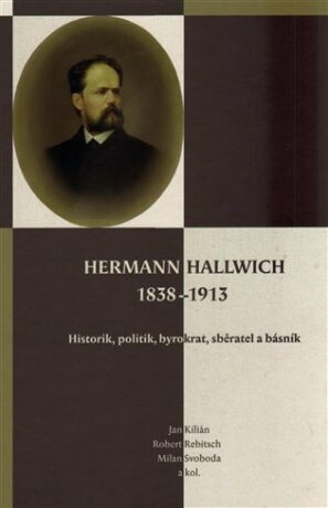 Hermann Hallwich 1838-1913 - Jan Kilián,Robert Rebitsch,Milan Svoboda