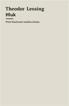 Hluk - Proti hlučnosti našeho života - Theodor Lessing