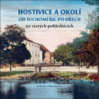 Hostivice a okolí od Tuchoměřic po Ořech na starých pohlednicích - Jiří Kučera,Alena Kučerová