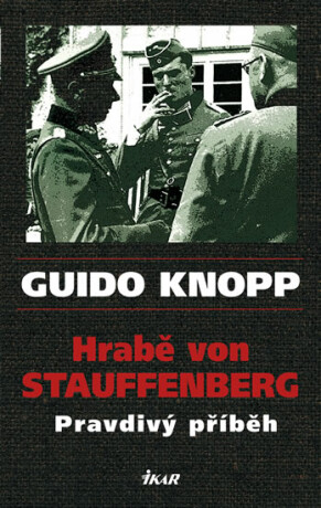 Hrabě von Stauffenberg Pravdivý příběh - Guido Knopp