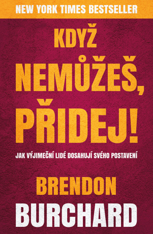 Když nemůžeš, přidej - Brendon Burchard