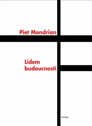 Lidem budoucnosti: Studie k neoplasticismu - Piet Mondrian