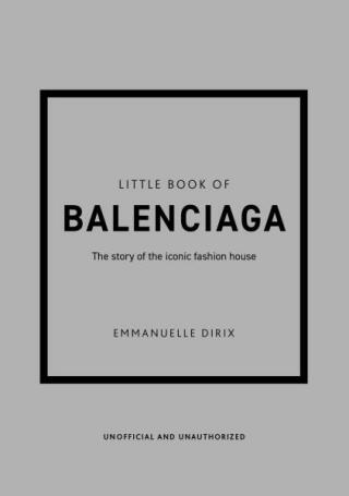 The Little Book of Balenciaga: The Story of the Iconic Fashion House - Emmanuelle Dirix