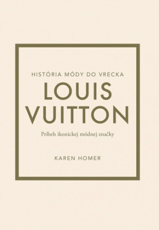 Louis Vuitton Príbeh ikonickej módnej značky - Karen Homerová