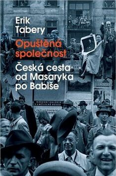 Opuštěná společnost - Česká cesta od Masaryka po Babiše - Erik Tabery