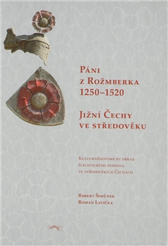 Páni z Rožmberka 1250-1520: Jižní Čechy ve středověku - Robert Šimůnek,Roman Lavička