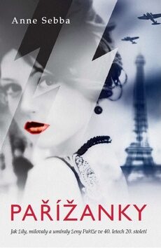 Pařížanky - Jak žily, milovaly a umíraly ženy Paříže ve 40. letech - Sebba Anne
