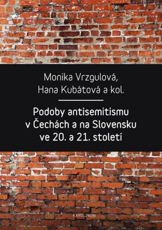 Podoby antisemitismu v Čechách a na Slovensku v 20. a 21. století - Hana Kubátová,Monika Vrzgulová