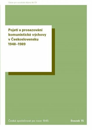 Pojetí a prosazování komunistické výchovy v Československu 1948-1989 - Jaroslav Cuhra ml.,Marie Černá,Tomáš Hermann,Markéta Devátá,Pavlína Kourová