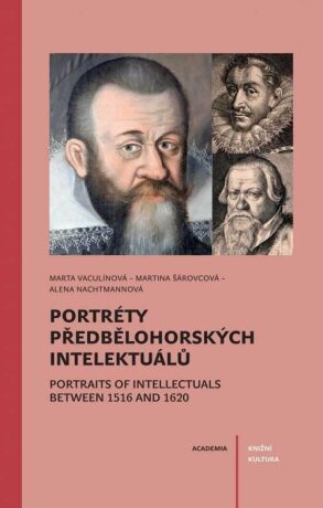 Portréty předbělohorských intelektuálů/ Portraits of intelektuals between 1516 and 1620 - Alena Nachtmannová,Marta Šárovcová,Marta Vaculínová