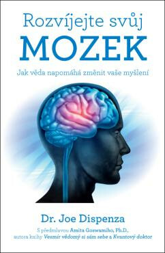 Rozvíjejte svůj mozek - Jak věda napomáhá změnit vaše myšlení - Joe Dispenza