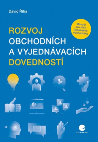 Rozvoj obchodních a vyjednávacích dovedností - Manuál pro start úspěšného obchodníka - Říha David