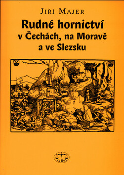 Rudné hornictví v Čechách, na Moravě a ve Slezsku - Jiří Majer