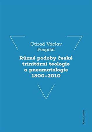 Různé podoby české trinitární teologie a pneumatologie 1800-2010 - prof. Ctirad Václav Pospíšil