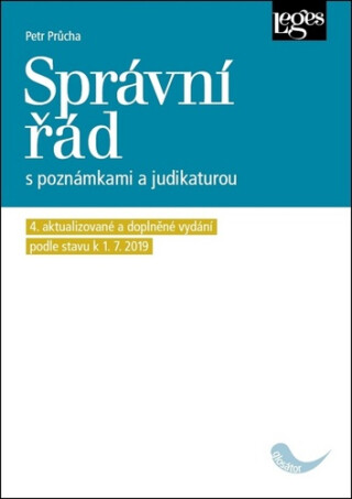 Správní řád s poznámkami a judikaturou (4. aktualizované a doplněné vydání podle právního stavu k 1. 7 2019) - Petr Průcha