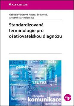 Standardizovaná terminologie pro ošetřovatelskou diagnózu - Gabriela Vörösová,Andrea Solgajová,Alexandra Archalousová