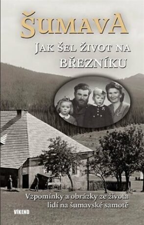 Šumava - Jak šel život na Březníku - Karel Fořt,Jitka Maršálková,Emilie Vrabcová